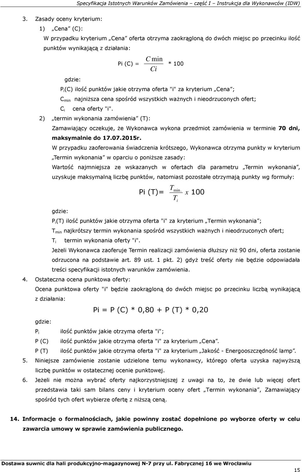 ilość punktów jakie otrzyma oferta "i" za kryterium Cena ; C min najniższa cena spośród wszystkich ważnych i nieodrzuconych ofert; C i cena oferty "i".