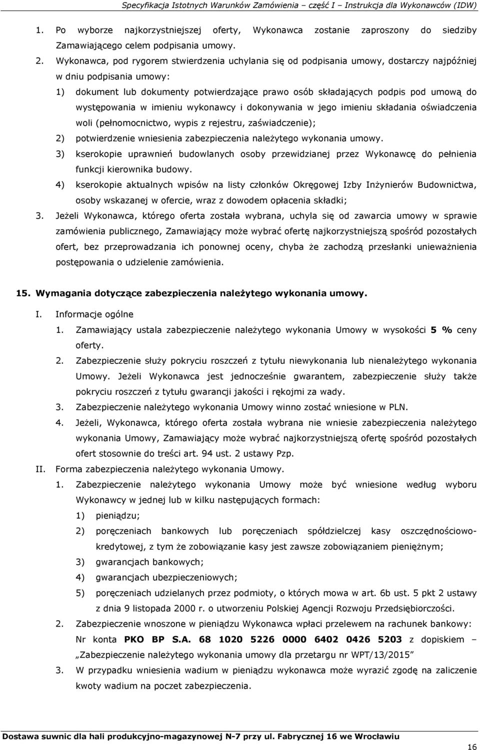 Wykonawca, pod rygorem stwierdzenia uchylania się od podpisania umowy, dostarczy najpóźniej w dniu podpisania umowy: 1) dokument lub dokumenty potwierdzające prawo osób składających podpis pod umową