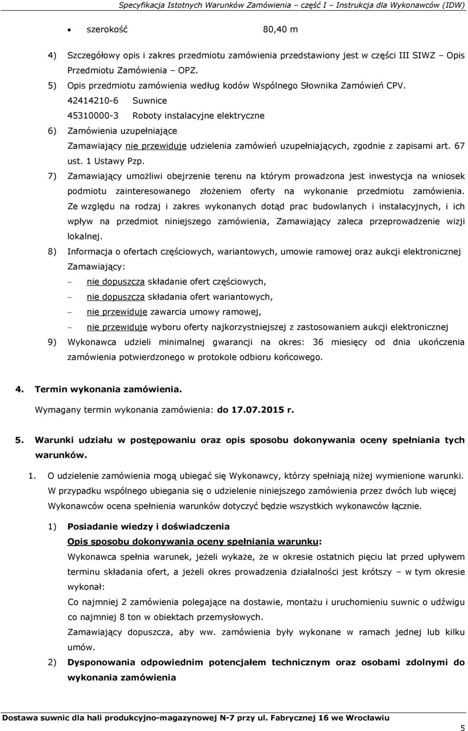 42414210-6 Suwnice 45310000-3 Roboty instalacyjne elektryczne 6) Zamówienia uzupełniające Zamawiający nie przewiduje udzielenia zamówień uzupełniających, zgodnie z zapisami art. 67 ust. 1 Ustawy Pzp.