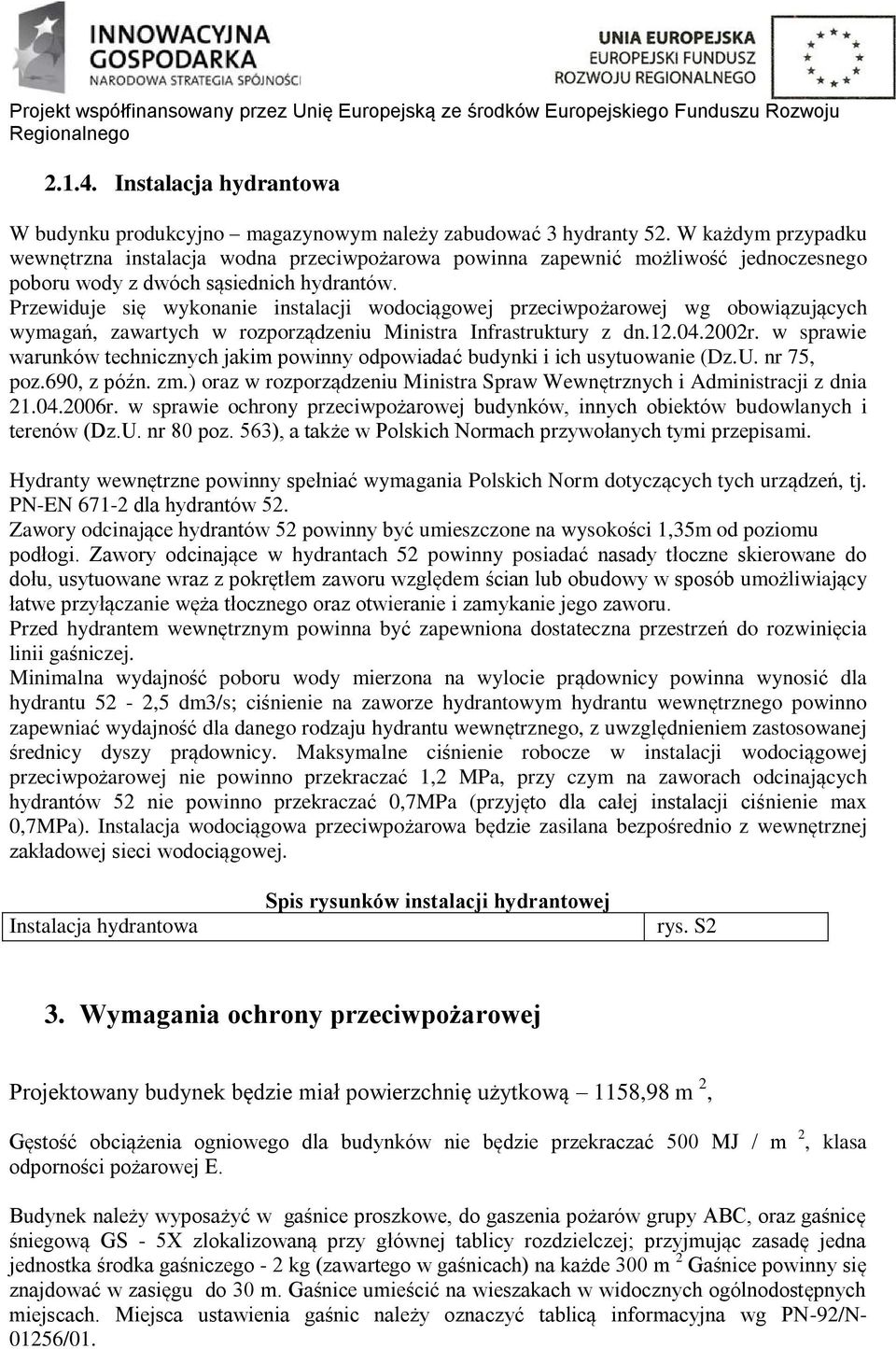 Przewiduje się wykonanie instalacji wodociągowej przeciwpożarowej wg obowiązujących wymagań, zawartych w rozporządzeniu Ministra Infrastruktury z dn.12.04.2002r.