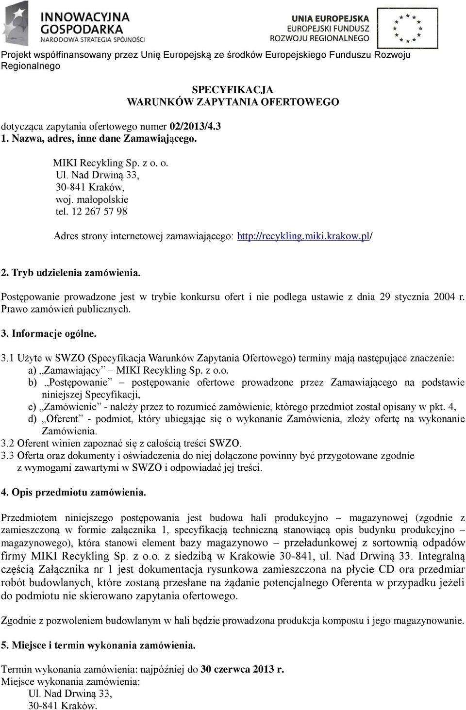 Postępowanie prowadzone jest w trybie konkursu ofert i nie podlega ustawie z dnia 29 stycznia 2004 r. Prawo zamówień publicznych. 3.