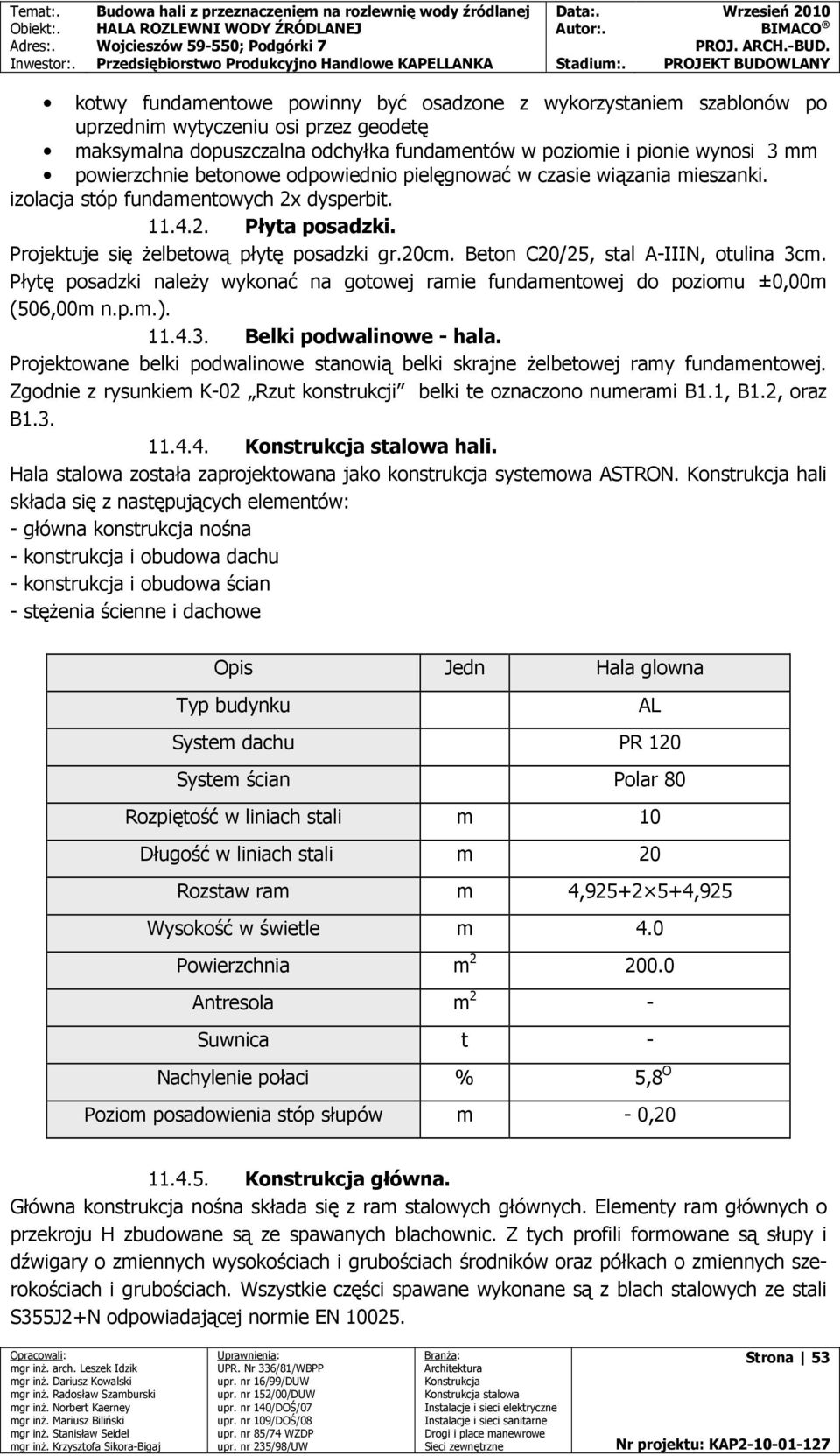 Beton C20/25, stal A-IIIN, otulina 3cm. Płytę posadzki naleŝy wykonać na gotowej ramie fundamentowej do poziomu ±0,00m (506,00m n.p.m.). 11.4.3. Belki podwalinowe - hala.