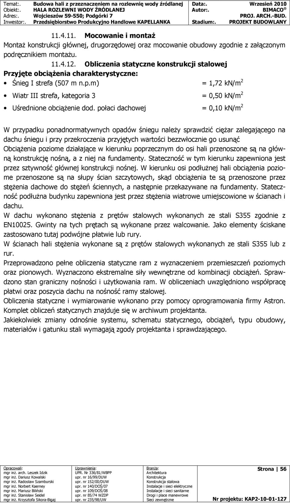 połaci dachowej = 0,10 kn/m 2 W przypadku ponadnormatywnych opadów śniegu naleŝy sprawdzić cięŝar zalegającego na dachu śniegu i przy przekroczenia przyjętych wartości bezzwłocznie go usunąć