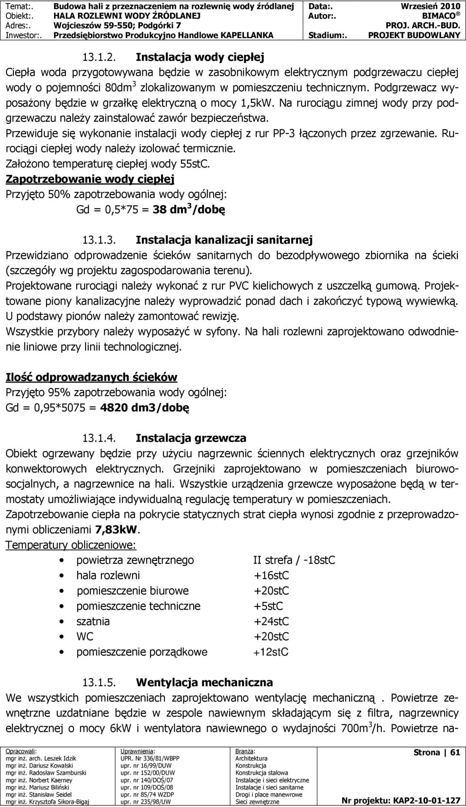 Przewiduje się wykonanie instalacji wody ciepłej z rur PP-3 łączonych przez zgrzewanie. Rurociągi ciepłej wody naleŝy izolować termicznie. ZałoŜono temperaturę ciepłej wody 55stC.