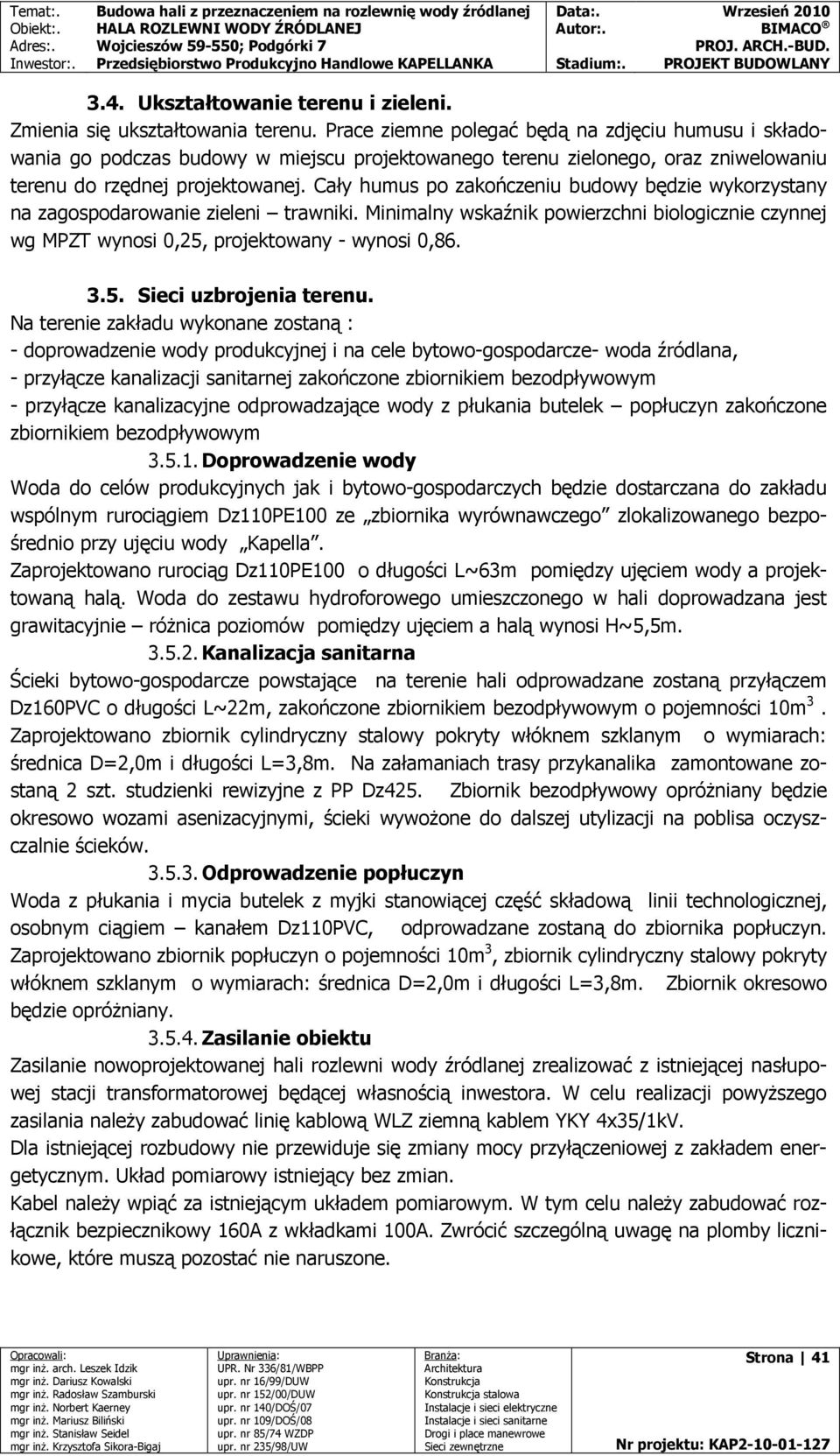 Cały humus po zakończeniu budowy będzie wykorzystany na zagospodarowanie zieleni trawniki. Minimalny wskaźnik powierzchni biologicznie czynnej wg MPZT wynosi 0,25, projektowany - wynosi 0,86. 3.5. Sieci uzbrojenia terenu.