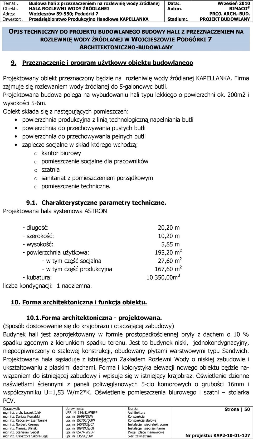 Projektowana budowa polega na wybudowaniu hali typu lekkiego o powierzchni ok. 200m2 i wysokości 5-6m.