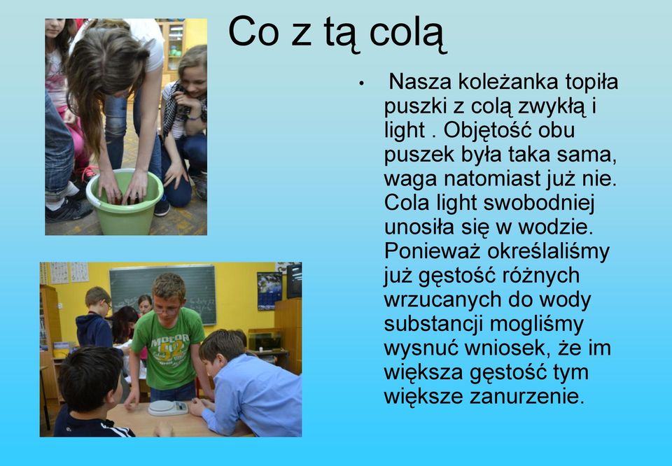 Cola light swobodniej unosiła się w wodzie.