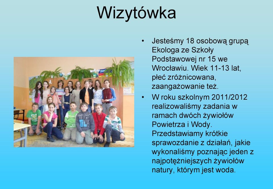 W roku szkolnym 2011/2012 realizowaliśmy zadania w ramach dwóch żywiołów Powietrza i Wody.