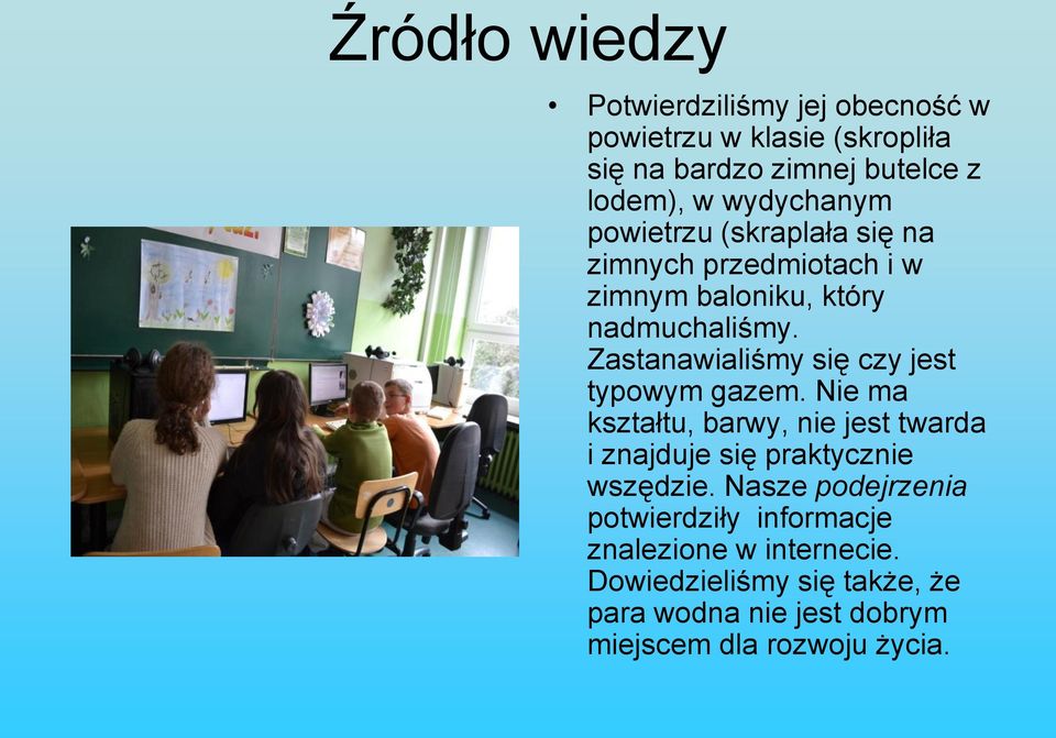 Zastanawialiśmy się czy jest typowym gazem. Nie ma kształtu, barwy, nie jest twarda i znajduje się praktycznie wszędzie.