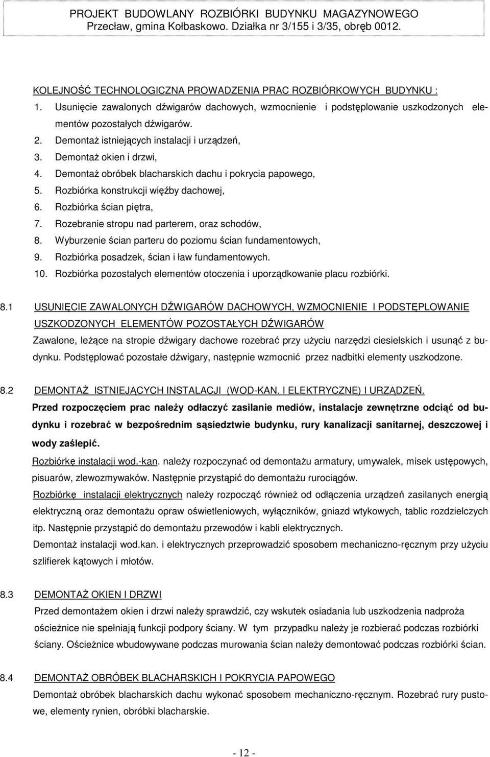 Rozbiórka ścian piętra, 7. Rozebranie stropu nad parterem, oraz schodów, 8. Wyburzenie ścian parteru do poziomu ścian fundamentowych, 9. Rozbiórka posadzek, ścian i ław fundamentowych. 10.