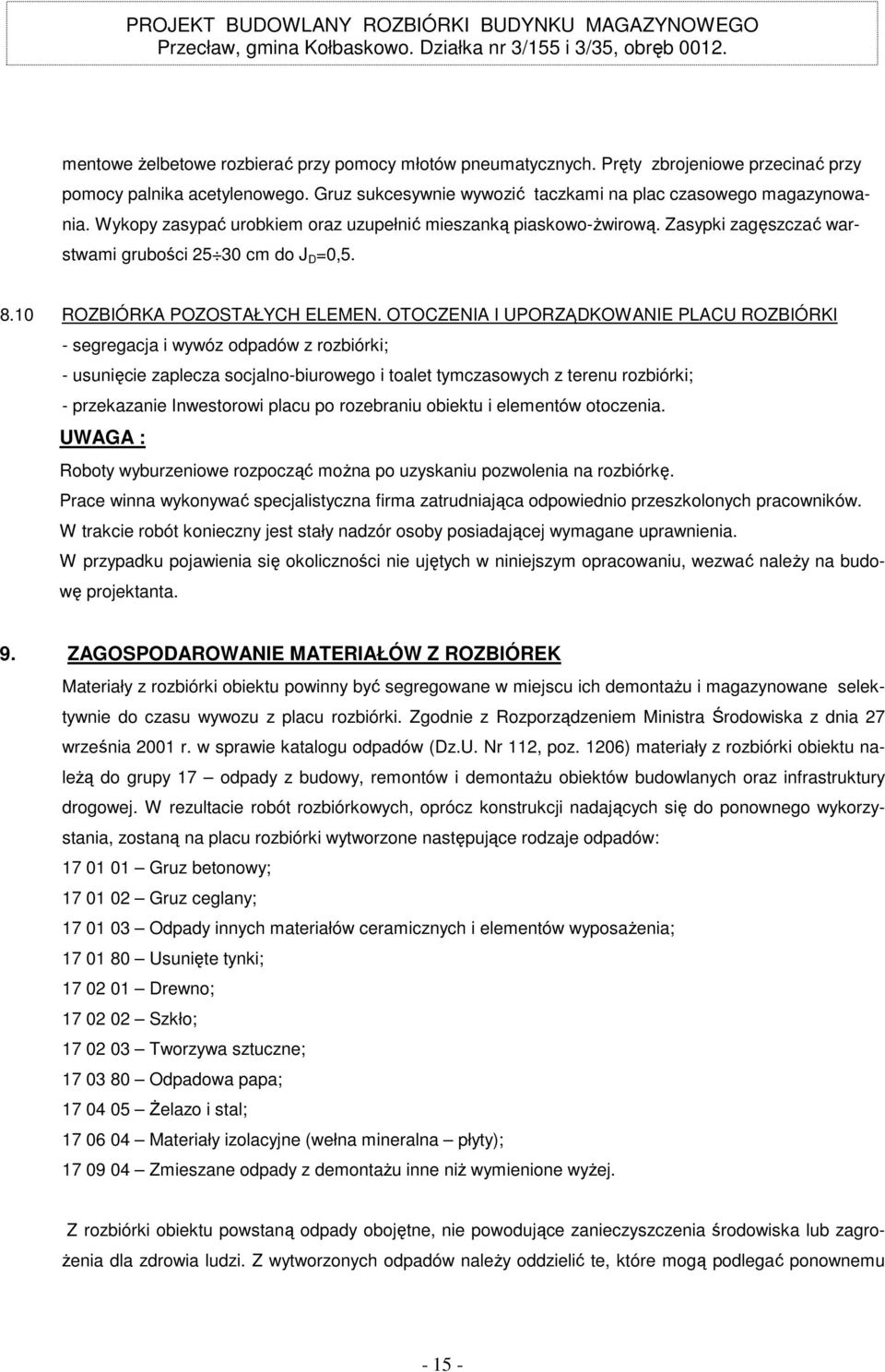 OTOCZENIA I UPORZĄDKOWANIE PLACU ROZBIÓRKI - segregacja i wywóz odpadów z rozbiórki; - usunięcie zaplecza socjalno-biurowego i toalet tymczasowych z terenu rozbiórki; - przekazanie Inwestorowi placu