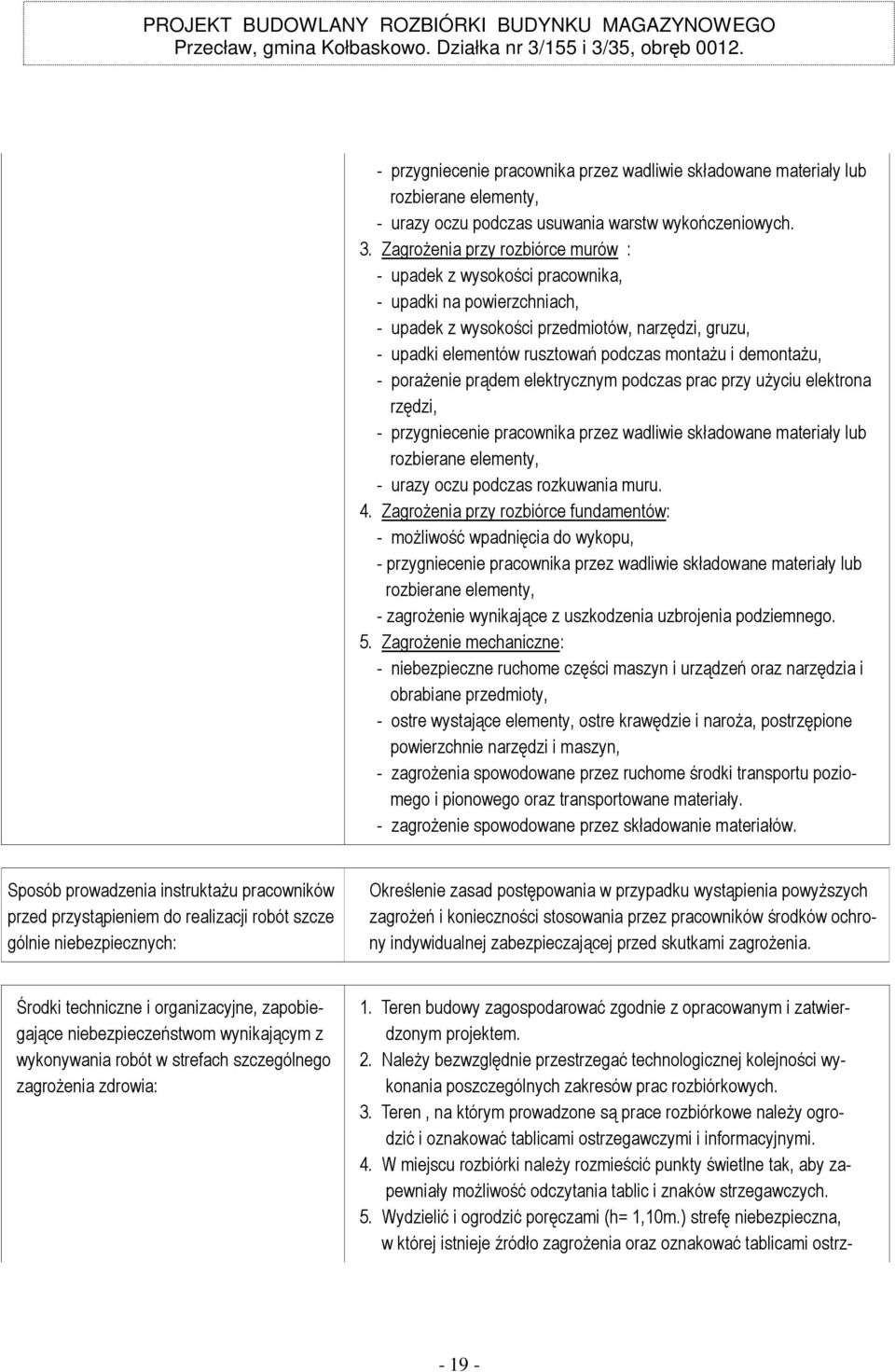 demontażu, - porażenie prądem elektrycznym podczas prac przy użyciu elektrona rzędzi, - przygniecenie pracownika przez wadliwie składowane materiały lub rozbierane elementy, - urazy oczu podczas