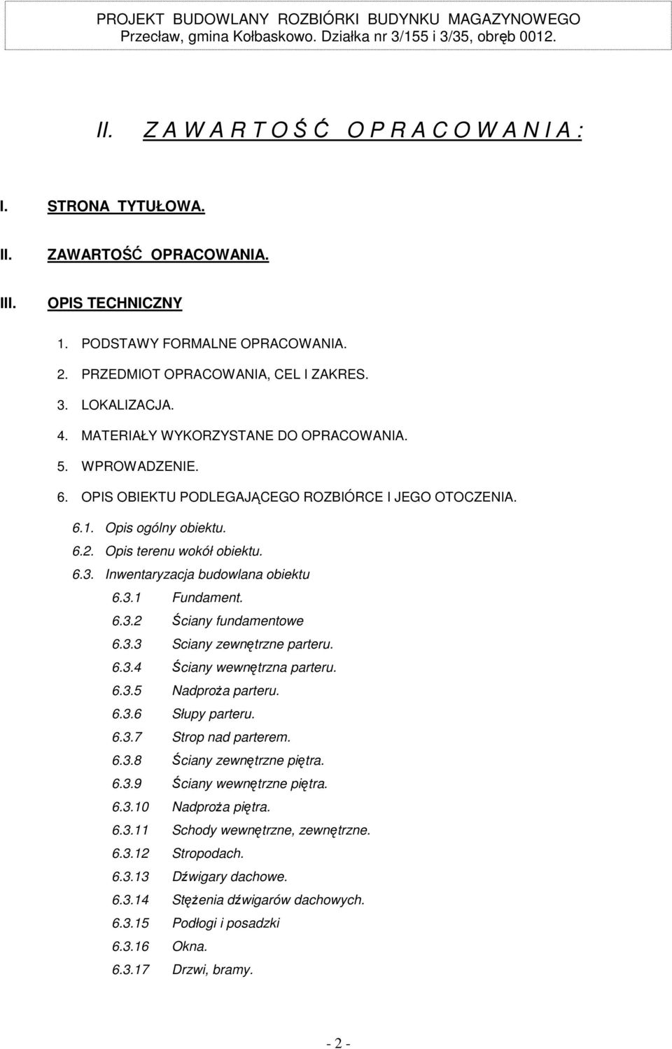 Inwentaryzacja budowlana obiektu 6.3.1 Fundament. 6.3.2 Ściany fundamentowe 6.3.3 Sciany zewnętrzne parteru. 6.3.4 Ściany wewnętrzna parteru. 6.3.5 Nadproża parteru. 6.3.6 Słupy parteru. 6.3.7 Strop nad parterem.