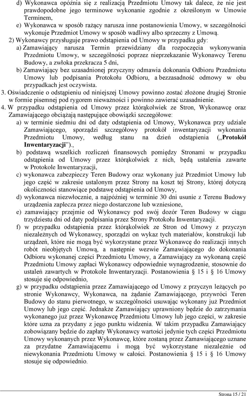 2) Wykonawcy przysługuje prawo odstąpienia od Umowy w przypadku gdy: a) Zamawiający narusza Termin przewidziany dla rozpoczęcia wykonywania Przedmiotu Umowy, w szczególności poprzez nieprzekazanie