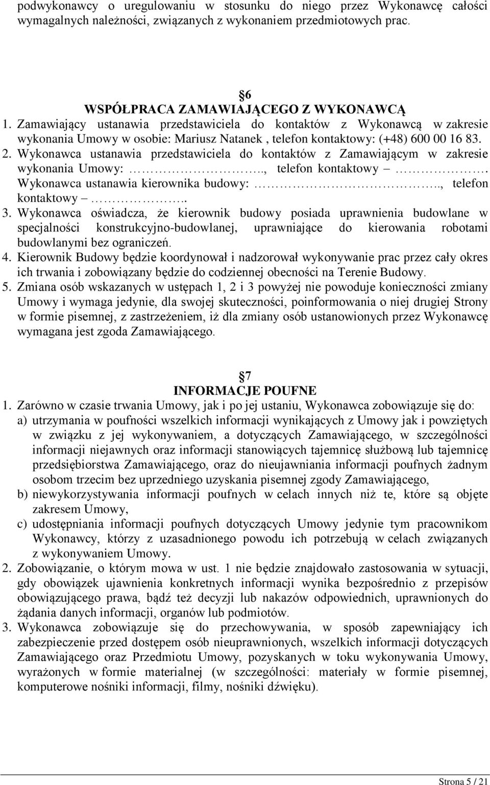 Wykonawca ustanawia przedstawiciela do kontaktów z Zamawiającym w zakresie wykonania Umowy:.., telefon kontaktowy. Wykonawca ustanawia kierownika budowy:.., telefon kontaktowy.. 3.