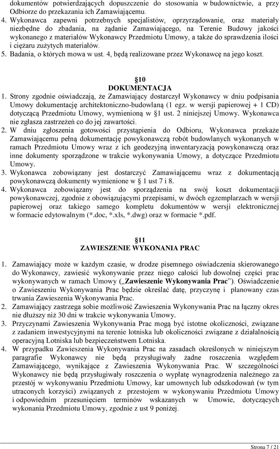 Umowy, a także do sprawdzenia ilości i ciężaru zużytych materiałów. 5. Badania, o których mowa w ust. 4, będą realizowane przez Wykonawcę na jego koszt. 10 DOKUMENTACJA 1.