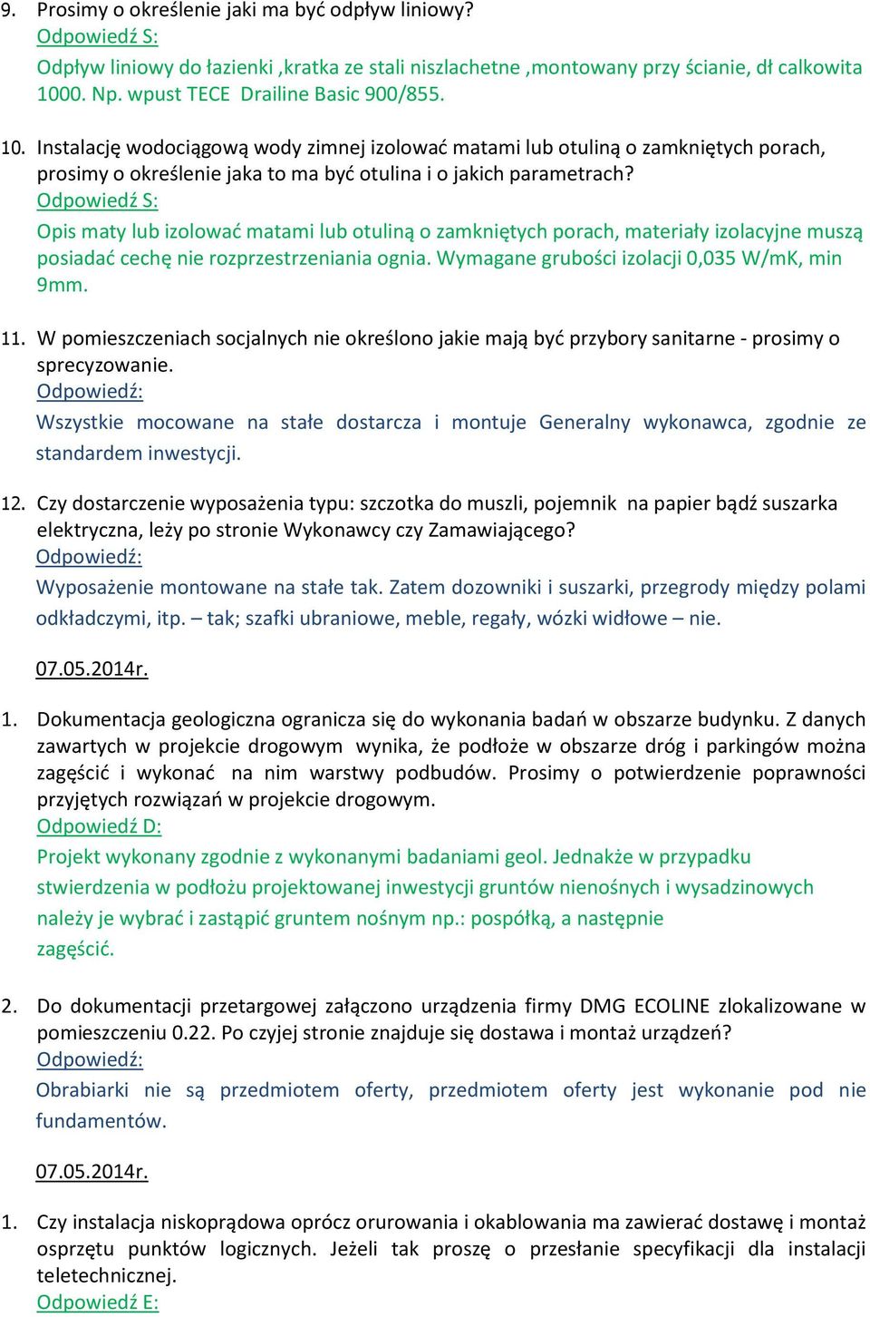 Opis maty lub izolowad matami lub otuliną o zamkniętych porach, materiały izolacyjne muszą posiadad cechę nie rozprzestrzeniania ognia. Wymagane grubości izolacji 0,035 W/mK, min 9mm. 11.