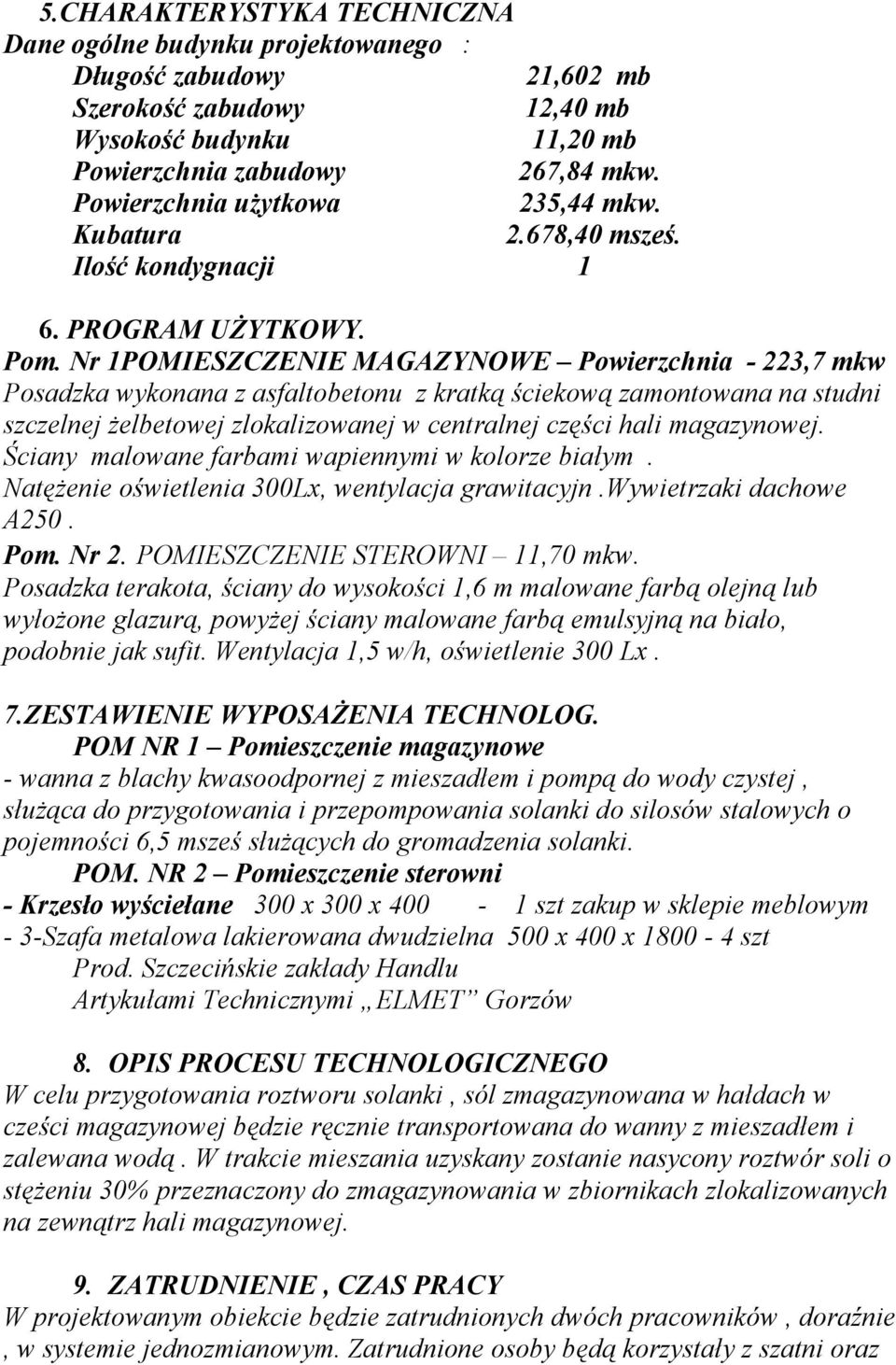 Nr 1POMIESZCZENIE MAGAZYNOWE Powierzchnia - 223,7 mkw Posadzka wykonana z asfaltobetonu z kratką ściekową zamontowana na studni szczelnej żelbetowej zlokalizowanej w centralnej części hali