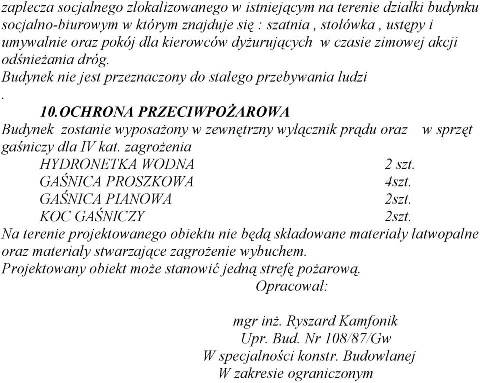 OCHRONA PRZECIWPOŻAROWA Budynek zostanie wyposażony w zewnętrzny wyłącznik prądu oraz w sprzęt gaśniczy dla IV kat. zagrożenia HYDRONETKA WODNA 2 szt. GAŚNICA PROSZKOWA 4szt. GAŚNICA PIANOWA 2szt.