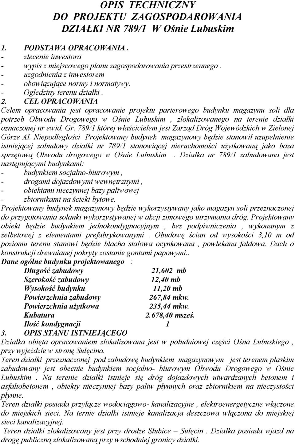 CEL OPRACOWANIA Celem opracowania jest opracowanie projektu parterowego budynku magazynu soli dla potrzeb Obwodu Drogowego w Ośnie Lubuskim, zlokalizowanego na terenie działki oznaczonej nr ewid. Gr.