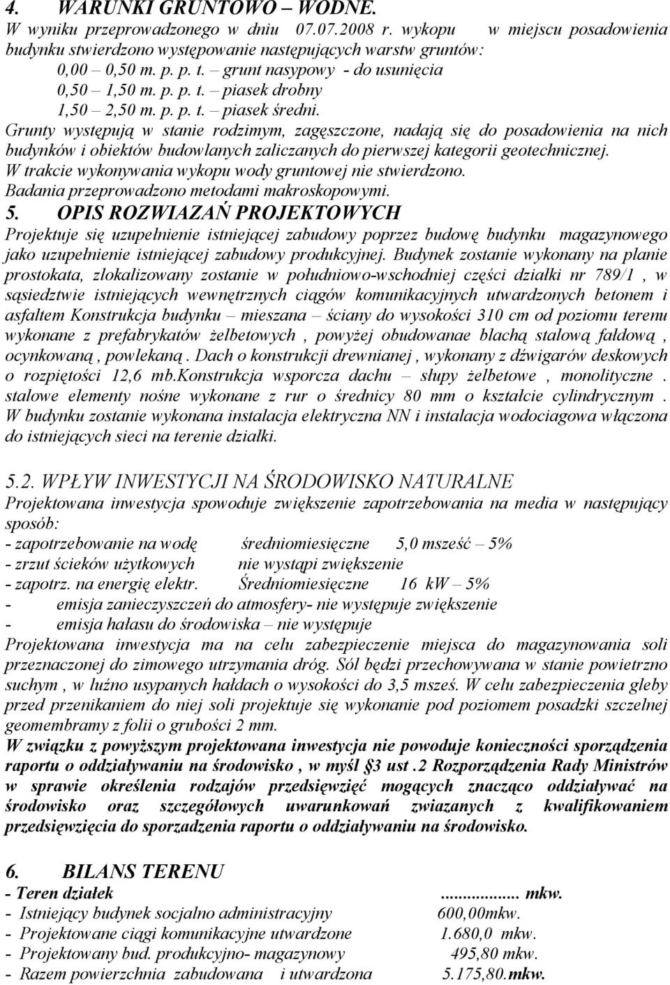 Grunty występują w stanie rodzimym, zagęszczone, nadają się do posadowienia na nich budynków i obiektów budowlanych zaliczanych do pierwszej kategorii geotechnicznej.