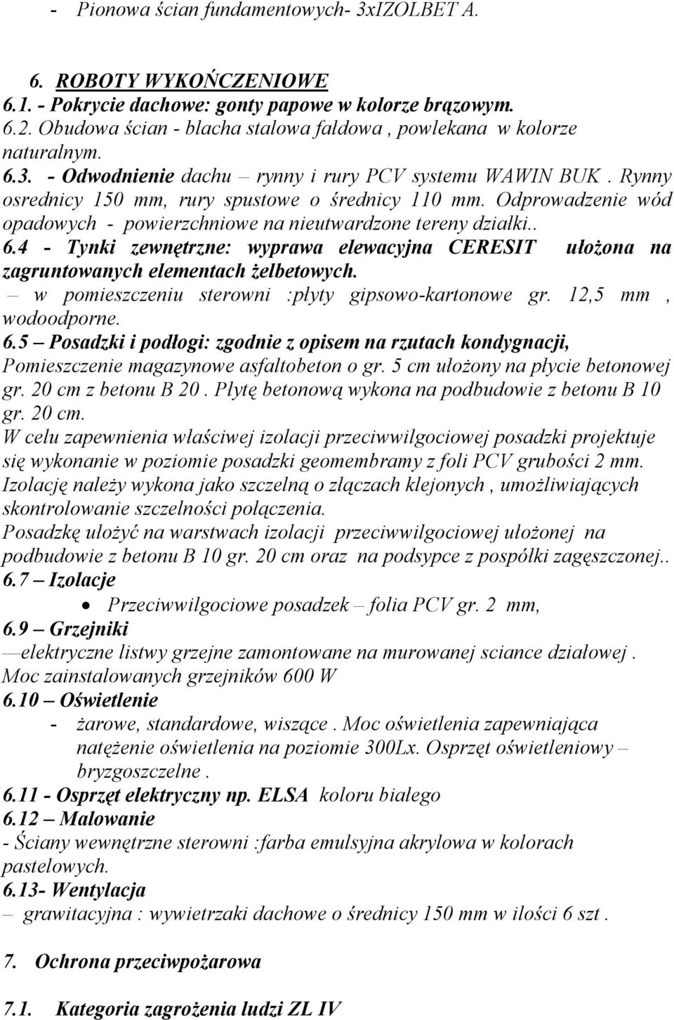 Odprowadzenie wód opadowych - powierzchniowe na nieutwardzone tereny działki.. 6.4 - Tynki zewnętrzne: wyprawa elewacyjna CERESIT ułożona na zagruntowanych elementach żelbetowych.