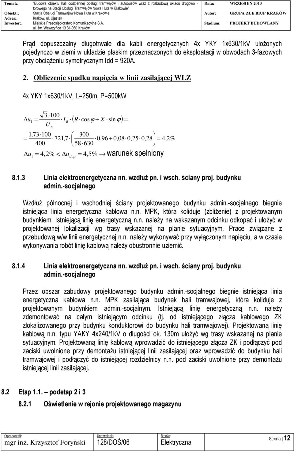 Obliczenie spadku napięcia w linii zasilającej WLZ 4x YKY 1x630/1kV, L=250m, P=500kW u 1 = 3 100 I U n B ( R cosϕ + X sinϕ) 1,73 100 300 = 721,7 0,96 + 0,08 0,25 0,28 = 4,2% 400 58 630 u = 4,2% < u =