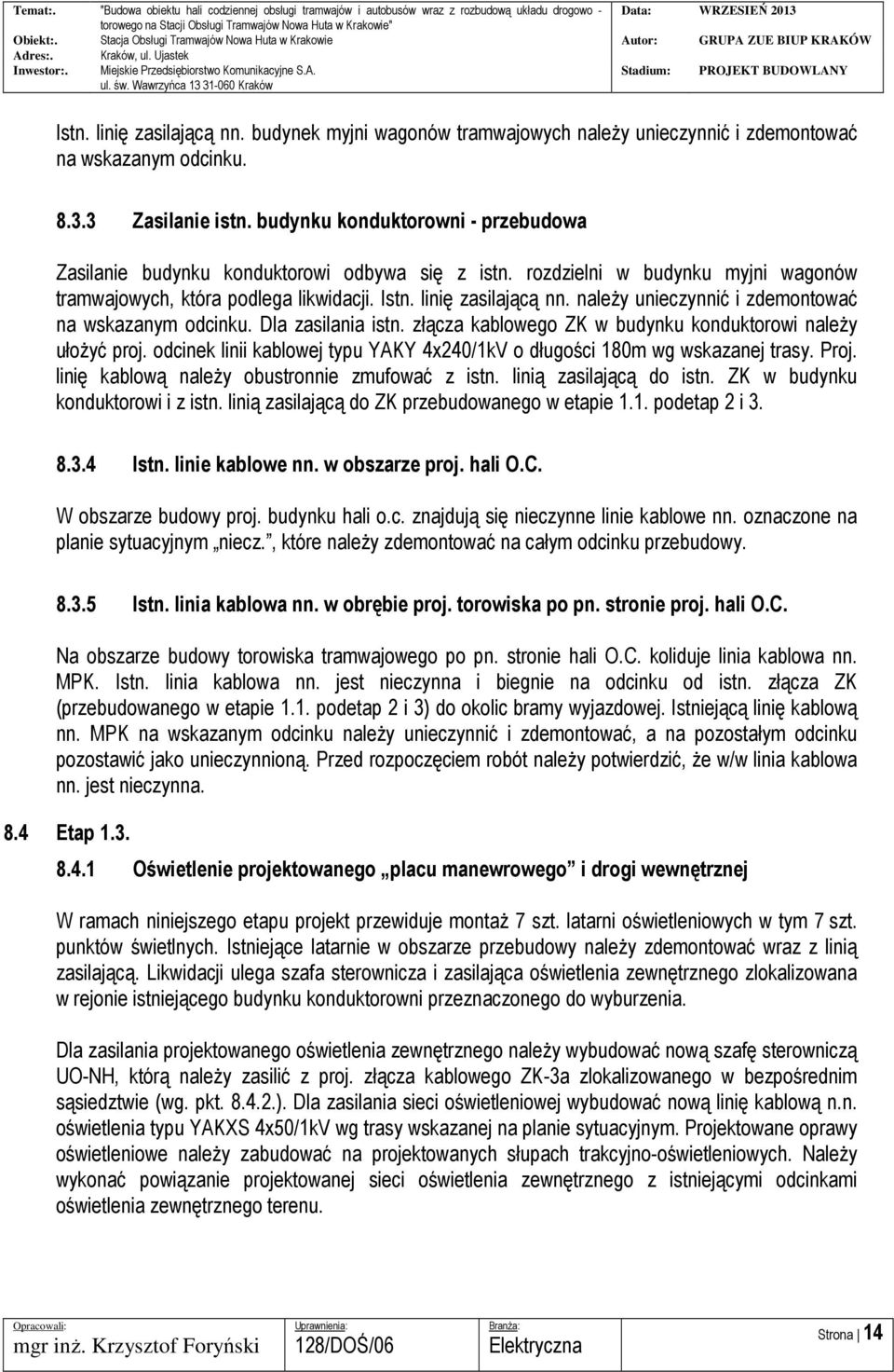 należy unieczynnić i zdemontować na wskazanym odcinku. Dla zasilania istn. złącza kablowego ZK w budynku konduktorowi należy ułożyć proj.