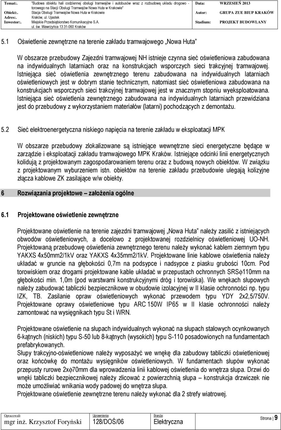 Istniejąca sieć oświetlenia zewnętrznego terenu zabudowana na indywidualnych latarniach oświetleniowych jest w dobrym stanie technicznym, natomiast sieć oświetleniowa zabudowana na konstrukcjach