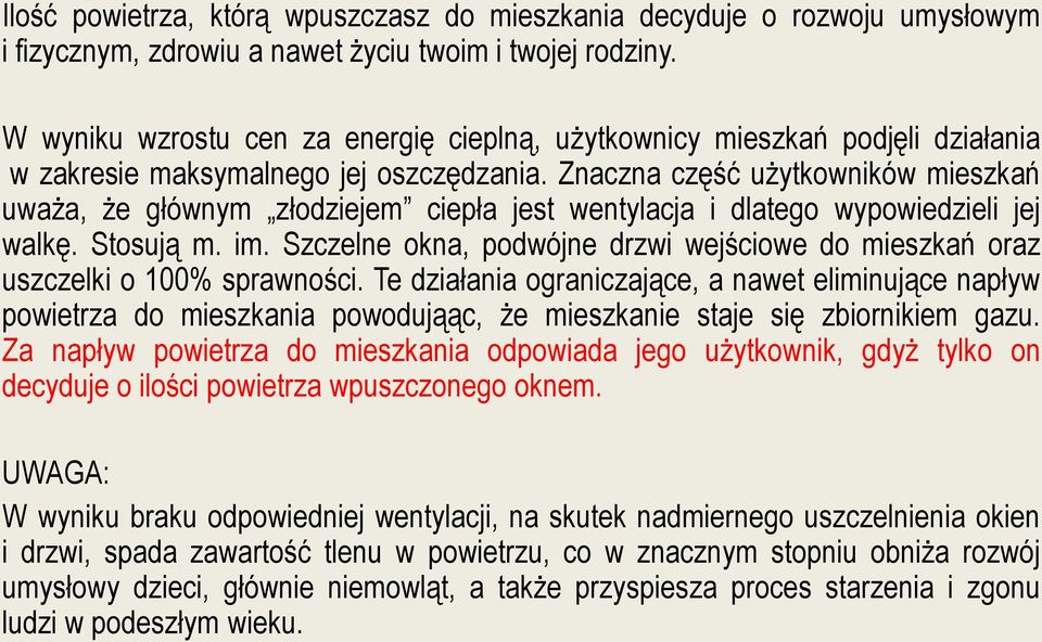 Znaczna część użytkowników mieszkań uważa, że głównym złodziejem ciepła jest wentylacja i dlatego wypowiedzieli jej walkę. Stosują m. im.