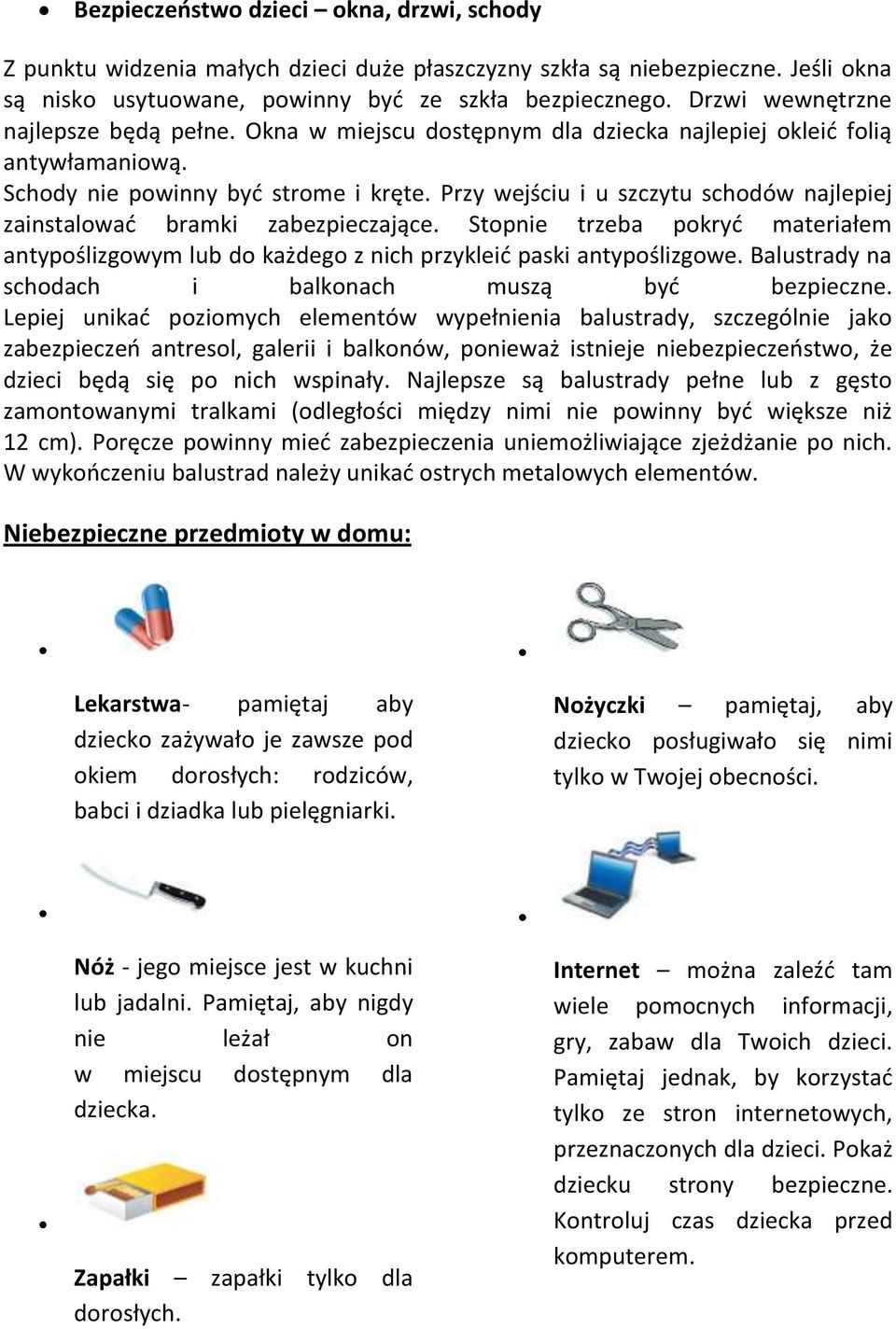 Przy wejściu i u szczytu schodów najlepiej zainstalować bramki zabezpieczające. Stopnie trzeba pokryć materiałem antypoślizgowym lub do każdego z nich przykleić paski antypoślizgowe.