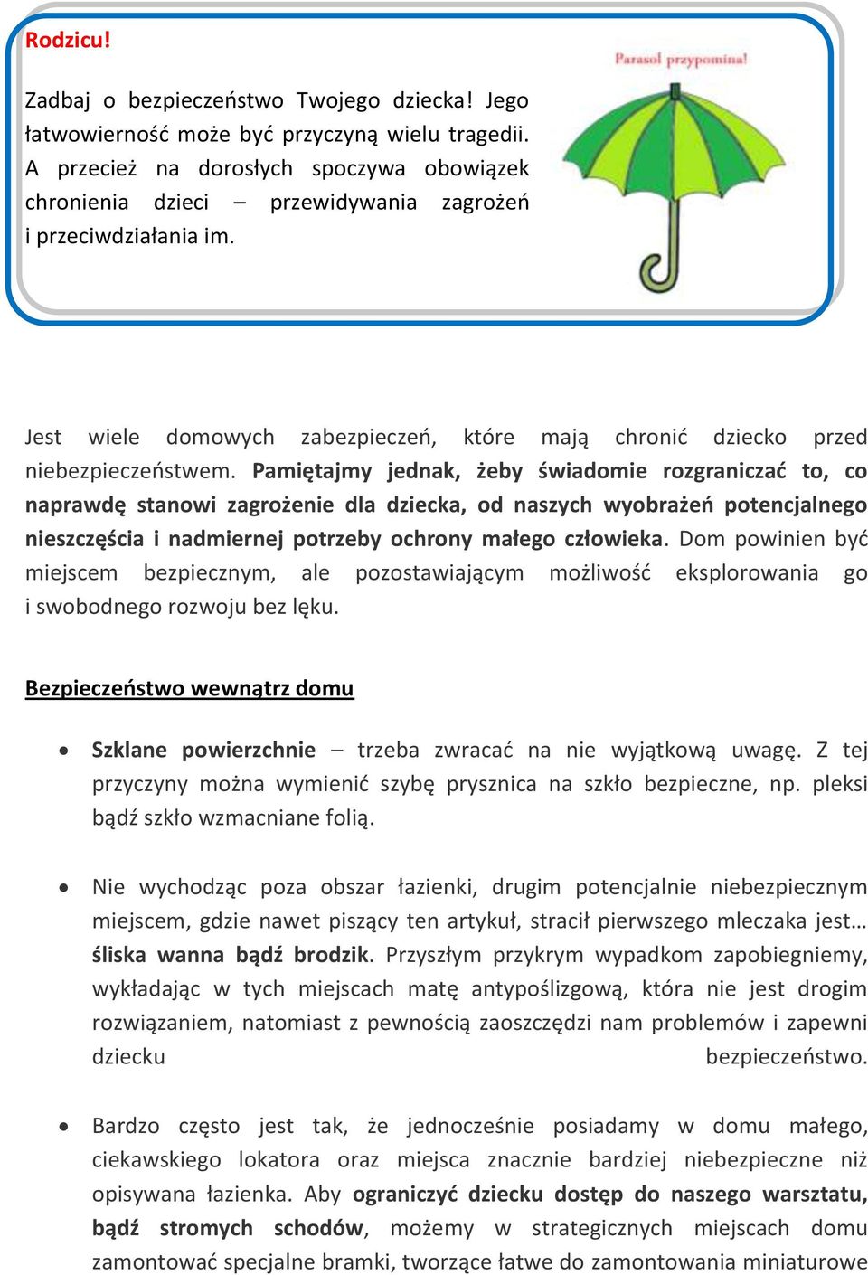 Pamiętajmy jednak, żeby świadomie rozgraniczać to, co naprawdę stanowi zagrożenie dla dziecka, od naszych wyobrażeń potencjalnego nieszczęścia i nadmiernej potrzeby ochrony małego człowieka.