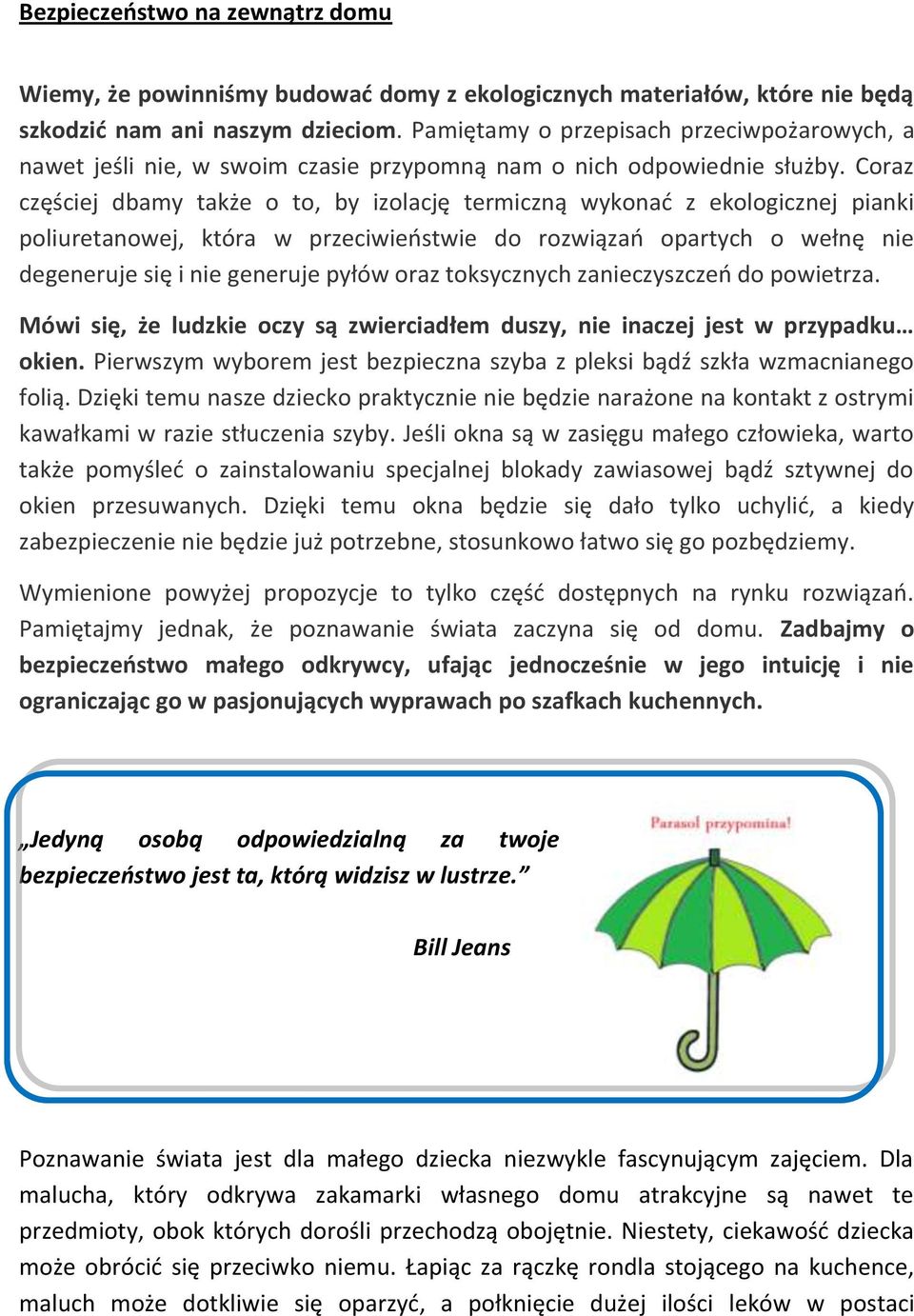 Coraz częściej dbamy także o to, by izolację termiczną wykonać z ekologicznej pianki poliuretanowej, która w przeciwieństwie do rozwiązań opartych o wełnę nie degeneruje się i nie generuje pyłów oraz