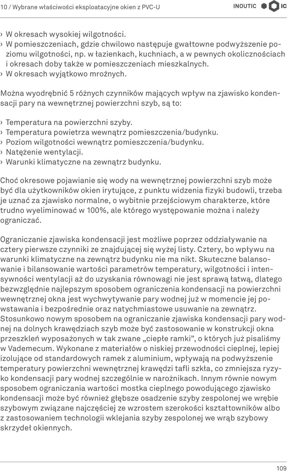 Można wyodrębnić 5 różnych czynników mających wpływ na zjawisko kondensacji pary na wewnętrznej powierzchni szyb, są to: Temperatura na powierzchni szyby.