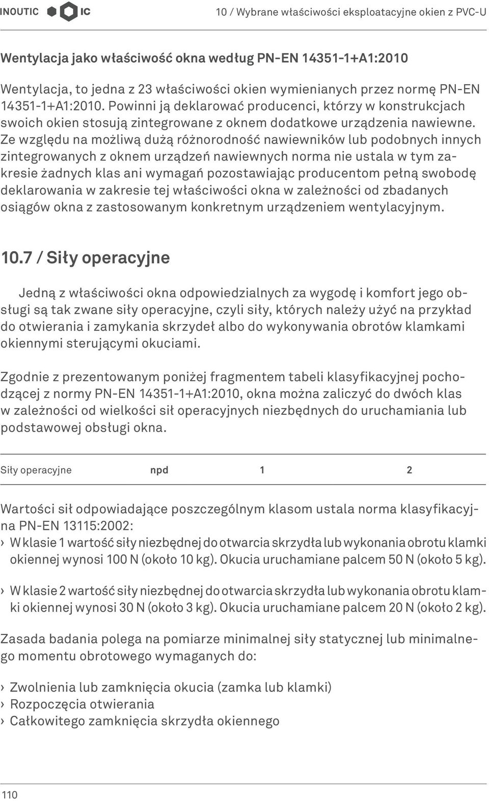 Ze względu na możliwą dużą różnorodność nawiewników lub podobnych innych zintegrowanych z oknem urządzeń nawiewnych norma nie ustala w tym zakresie żadnych klas ani wymagań pozostawiając producentom