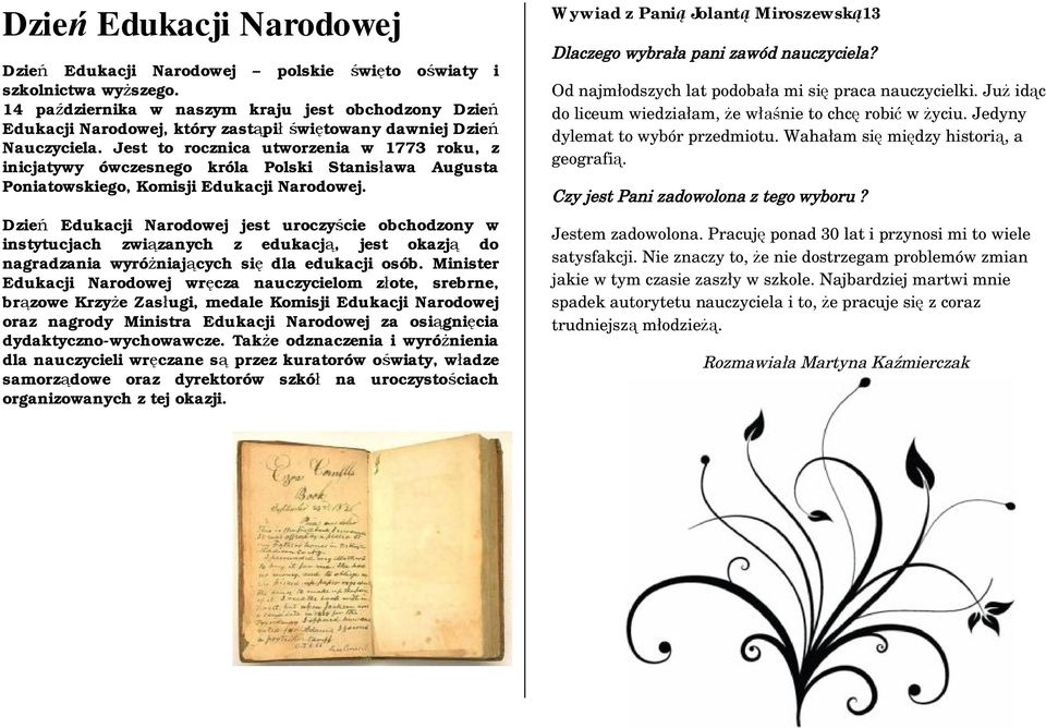 Jest to rocznica utworzenia w 1773 roku, z inicjatywy ówczesnego króla Polski Stanisława Augusta Poniatowskiego, Komisji Edukacji Narodowej.