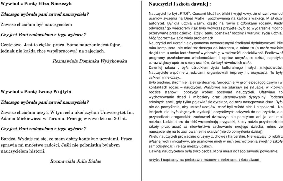 W tym celu ukończyłam Uniwersytet Im. Adama Mickiewicza w Toruniu. Pracuję w zawodzie od 30 lat. Czy jest Pani zadowolona z tego wyboru? Bardzo. Wydaję mi się, że mam dobry kontakt z uczniami.