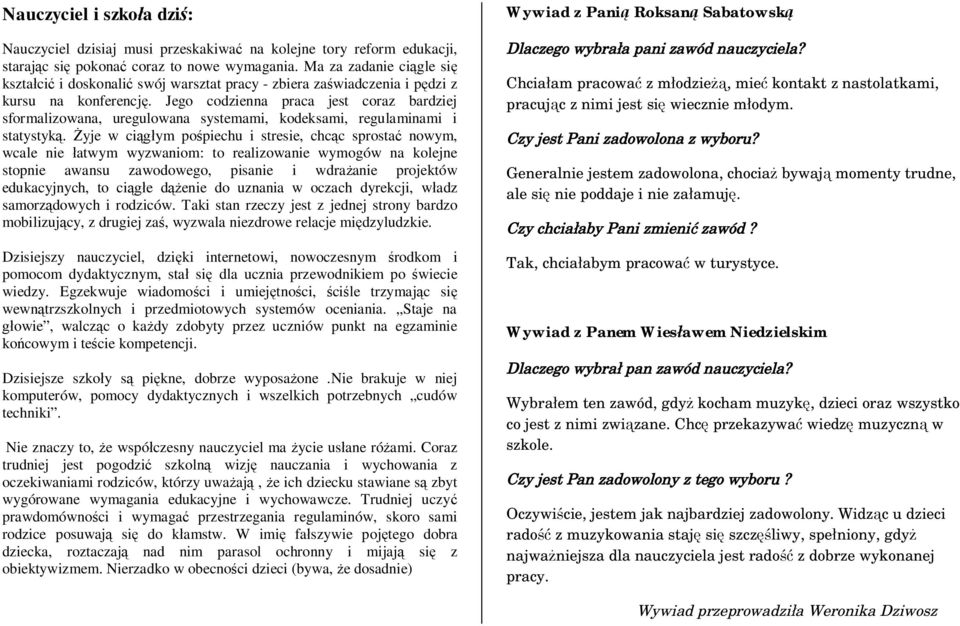 Jego codzienna praca jest coraz bardziej sformalizowana, uregulowana systemami, kodeksami, regulaminami i statystyką.