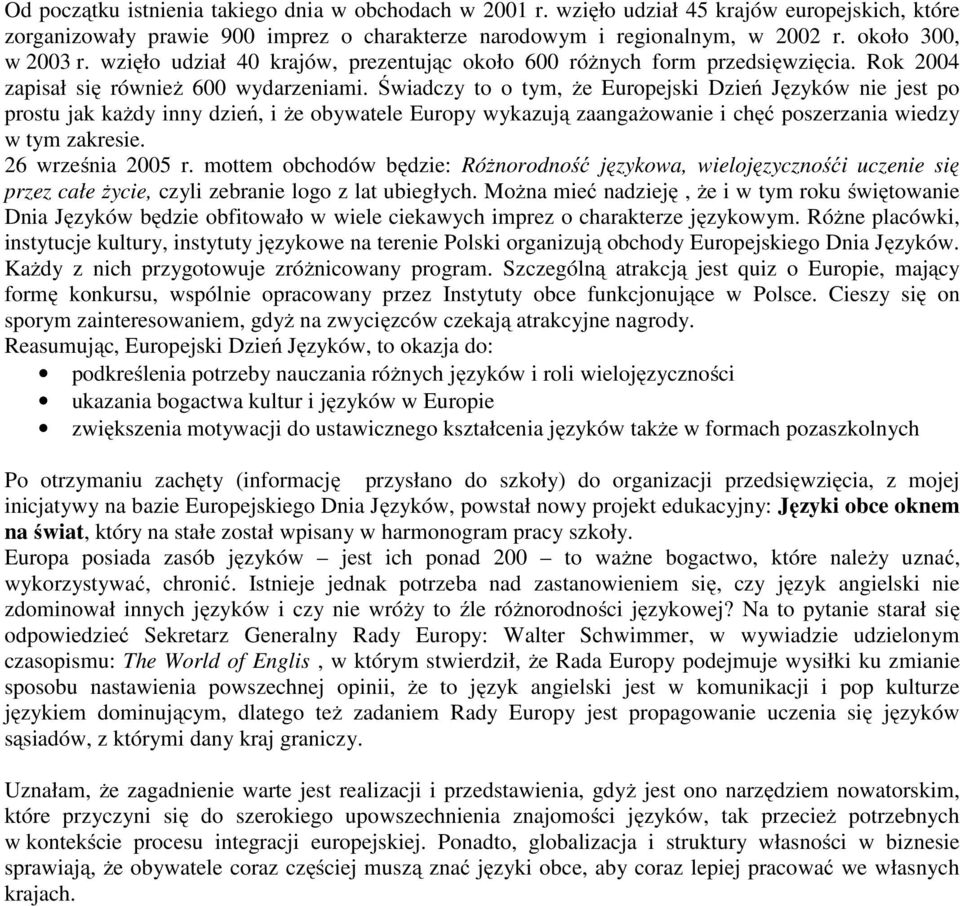 Świadczy to o tym, że Europejski Dzień Języków nie jest po prostu jak każdy inny dzień, i że obywatele Europy wykazują zaangażowanie i chęć poszerzania wiedzy w tym zakresie. 26 września 2005 r.