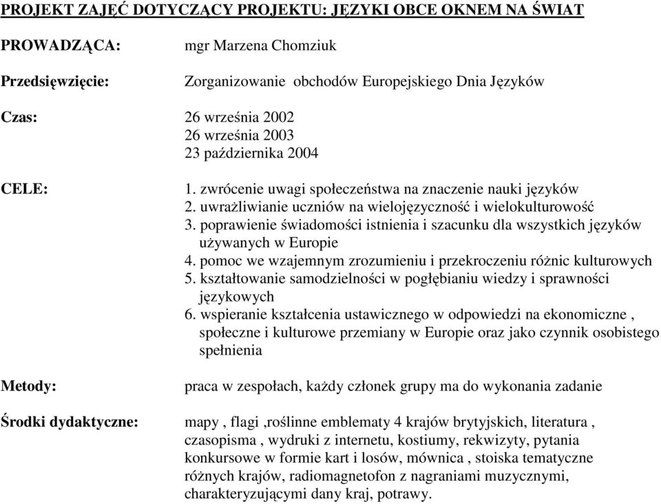 poprawienie świadomości istnienia i szacunku dla wszystkich języków używanych w Europie 4. pomoc we wzajemnym zrozumieniu i przekroczeniu różnic kulturowych 5.