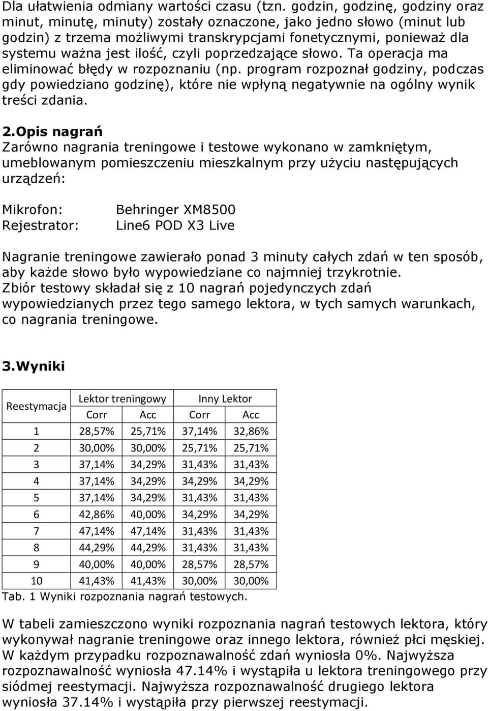 czyli poprzedzające słowo. Ta operacja ma eliminować błędy w rozpoznaniu (np. program rozpoznał godziny, podczas gdy powiedziano godzinę), które nie wpłyną negatywnie na ogólny wynik treści zdania. 2.