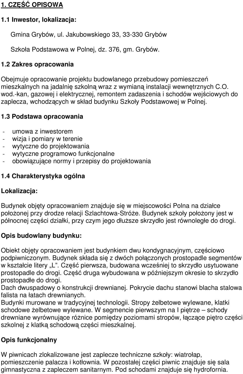 3 Podstawa opracowania - umowa z inwestorem - wizja i pomiary w terenie - wytyczne do projektowania - wytyczne programowo funkcjonalne - obowiązujące normy i przepisy do projektowania 1.