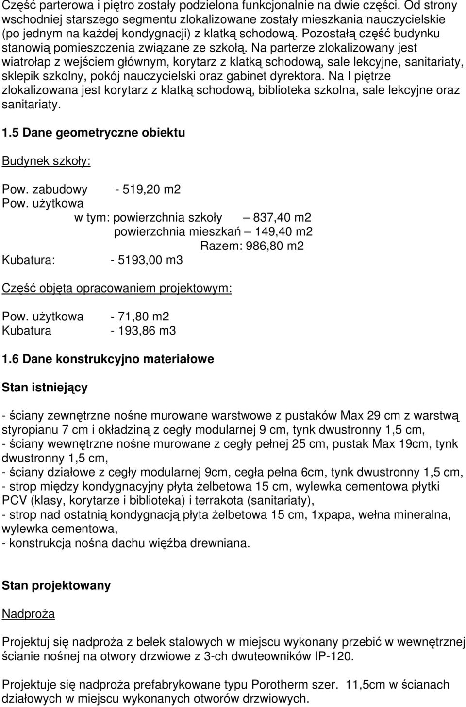 Pozostałą część budynku stanowią pomieszczenia związane ze szkołą.