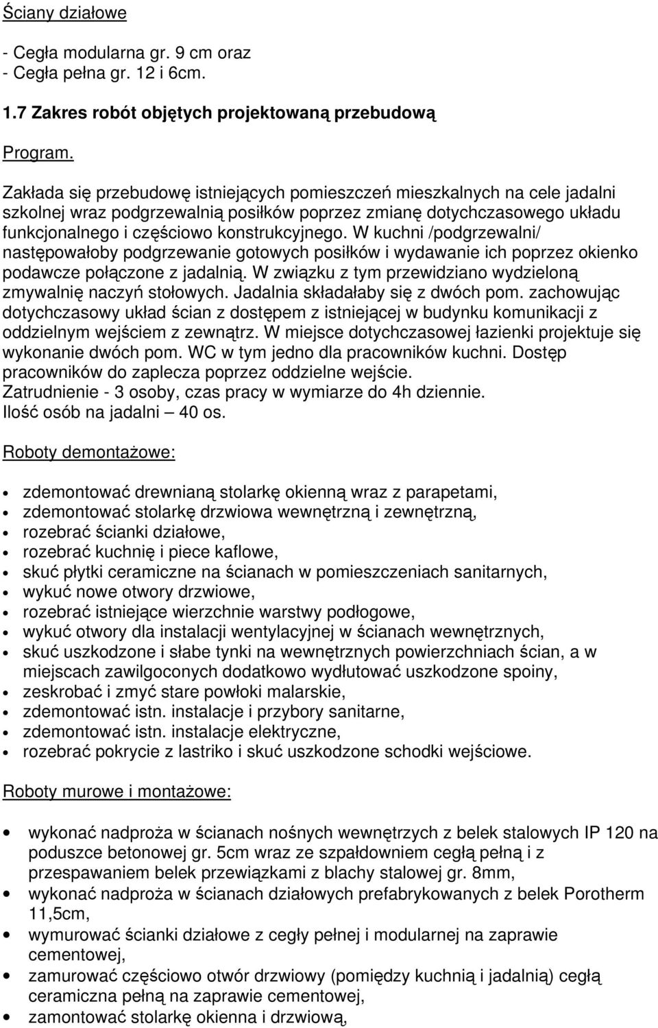 W kuchni /podgrzewalni/ następowałoby podgrzewanie gotowych posiłków i wydawanie ich poprzez okienko podawcze połączone z jadalnią. W związku z tym przewidziano wydzieloną zmywalnię naczyń stołowych.