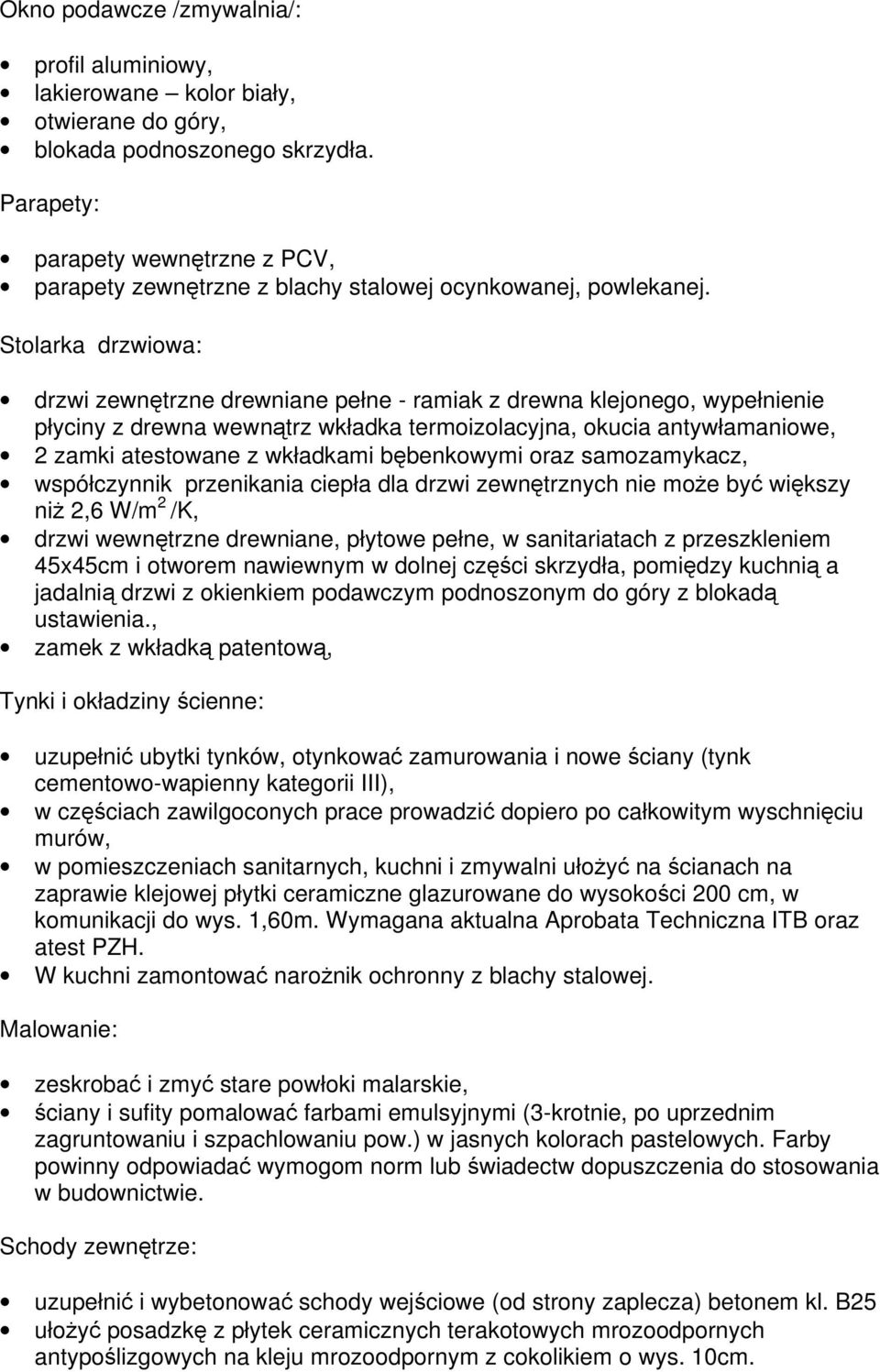 Stolarka drzwiowa: drzwi zewnętrzne drewniane pełne - ramiak z drewna klejonego, wypełnienie płyciny z drewna wewnątrz wkładka termoizolacyjna, okucia antywłamaniowe, 2 zamki atestowane z wkładkami