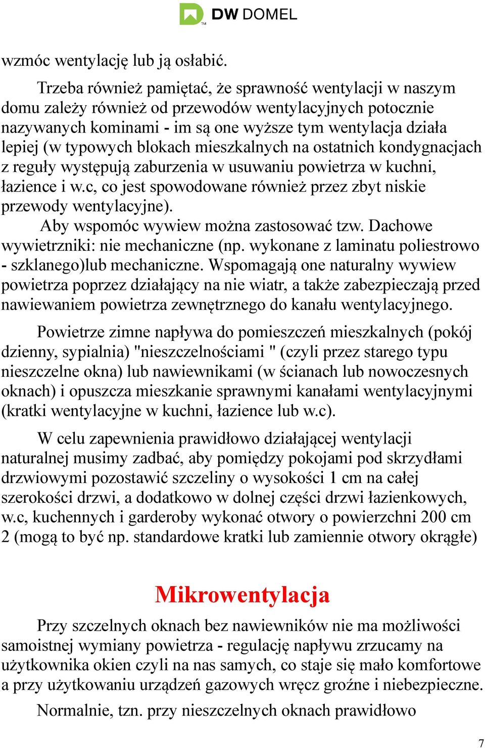 blokach mieszkalnych na ostatnich kondygnacjach z reguły występują zaburzenia w usuwaniu powietrza w kuchni, łazience i w.c, co jest spowodowane również przez zbyt niskie przewody wentylacyjne).