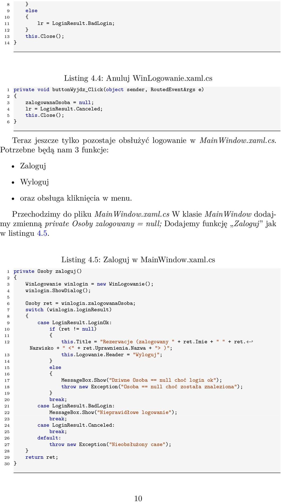 close(); 6 } Teraz jeszcze tylko pozostaje obsłużyć logowanie w MainWindow.xaml.cs. Potrzebne będą nam 3 funkcje: Zaloguj Wyloguj oraz obsługa kliknięcia w menu. Przechodzimy do pliku MainWindow.xaml.cs W klasie MainWindow dodajmy zmienną private Osoby zalogowany = null; Dodajemy funkcję Zaloguj jak w listingu 4.