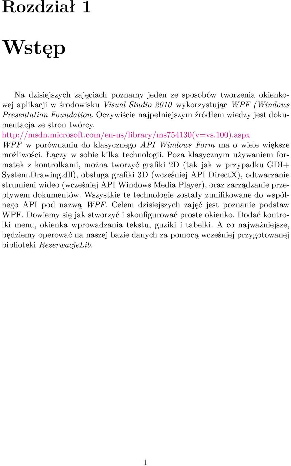 aspx WPF w porównaniu do klasycznego API Windows Form ma o wiele większe możliwości. Łączy w sobie kilka technologii.