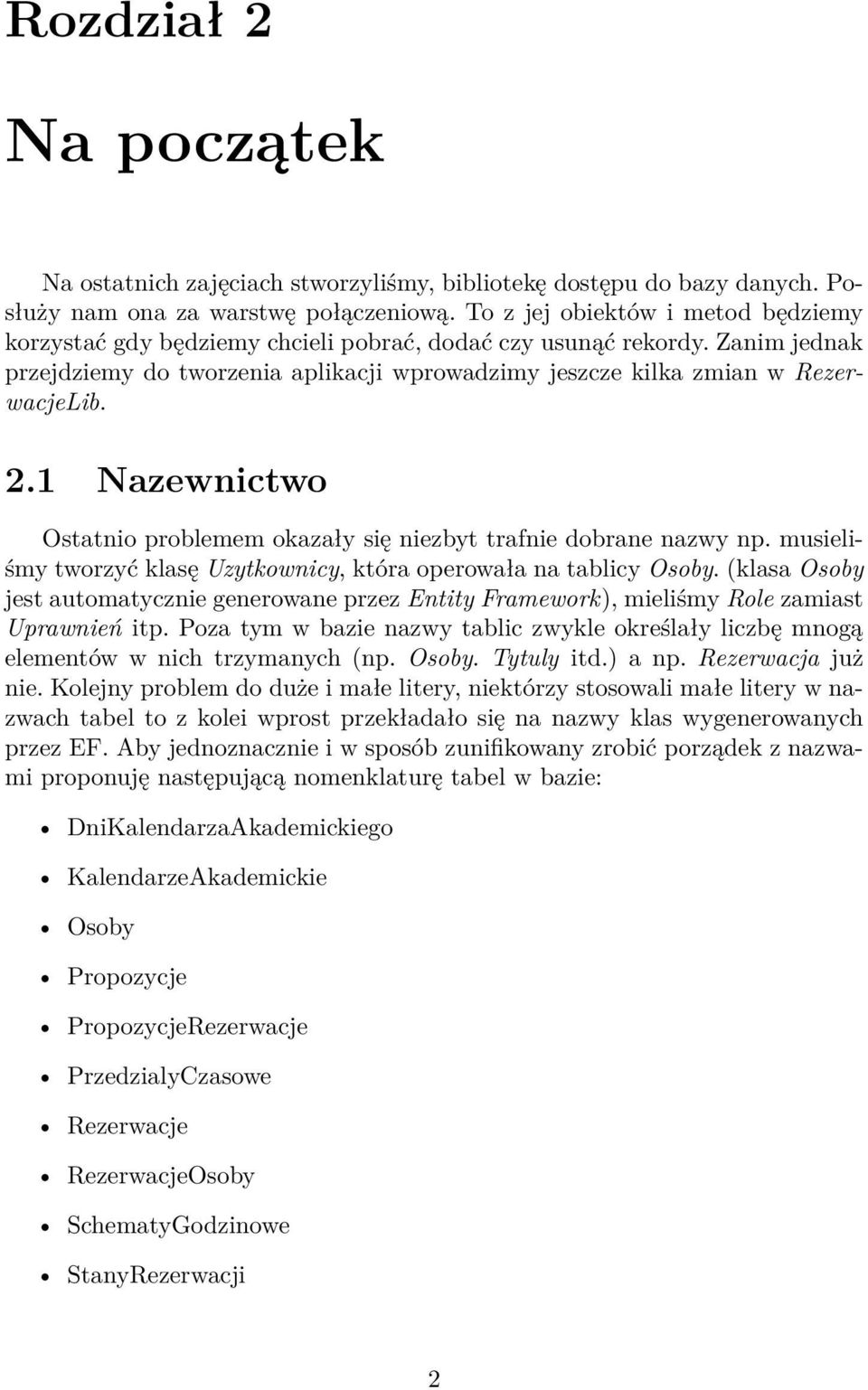 1 Nazewnictwo Ostatnio problemem okazały się niezbyt trafnie dobrane nazwy np. musieliśmy tworzyć klasę Uzytkownicy, która operowała na tablicy Osoby.