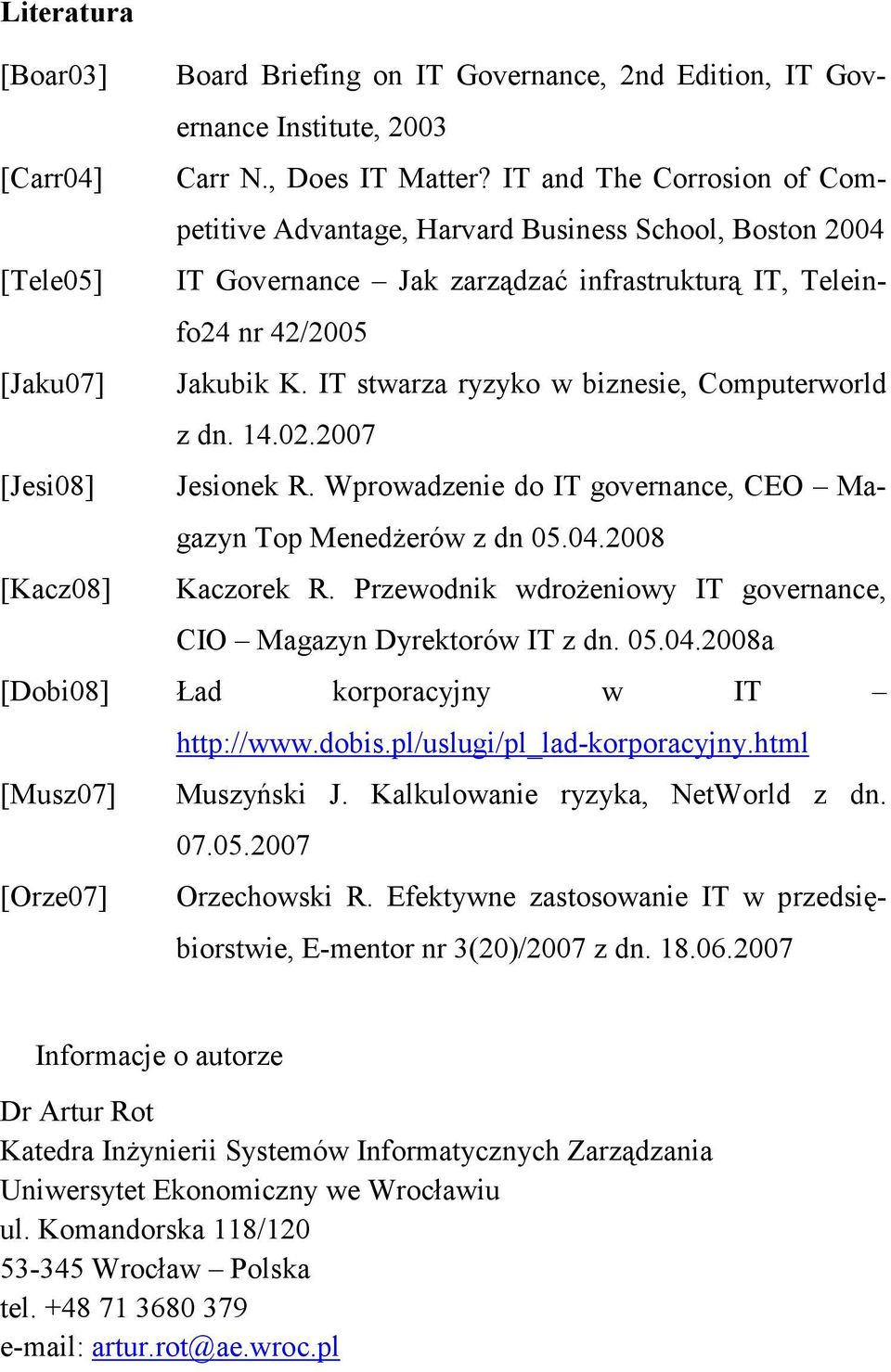 IT stwarza ryzyko w biznesie, Computerworld z dn. 14.02.2007 [Jesi08] Jesionek R. Wprowadzenie do IT governance, CEO Magazyn Top MenedŜerów z dn 05.04.2008 [Kacz08] Kaczorek R.